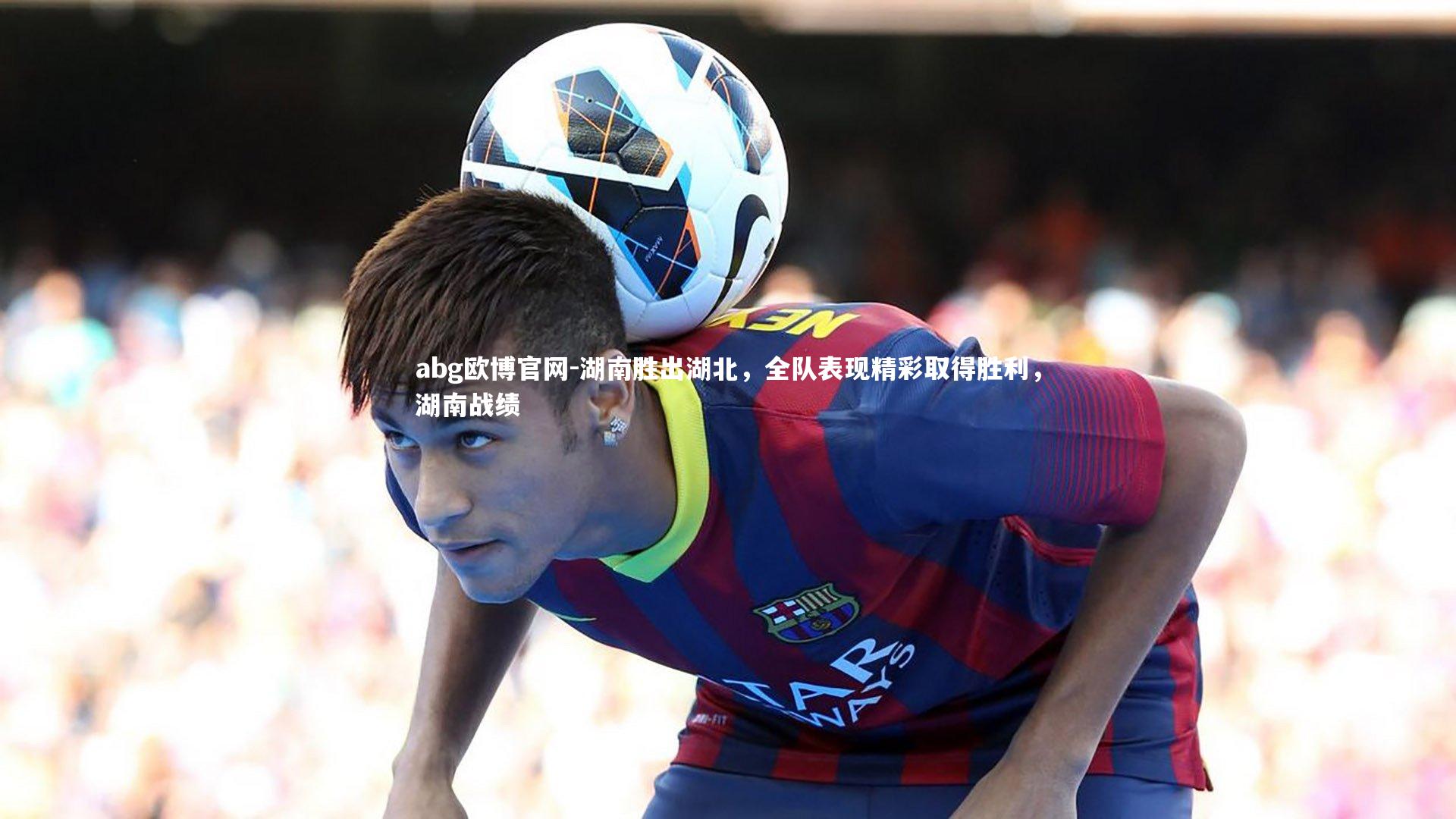 湖南胜出湖北,全队表现精彩取得胜利,湖南战绩