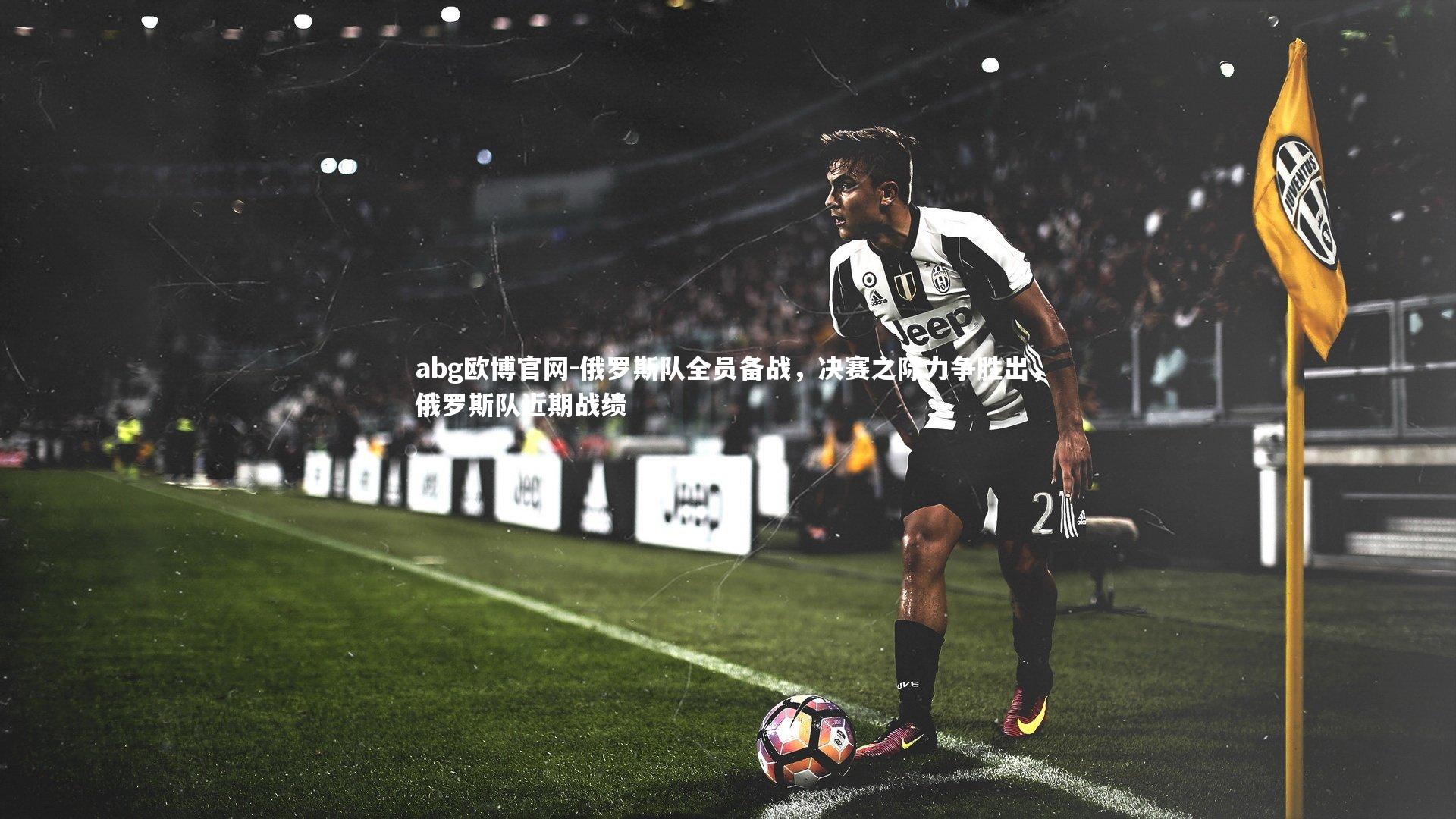 俄罗斯队全员备战，决赛之际力争胜出，俄罗斯队近期战绩